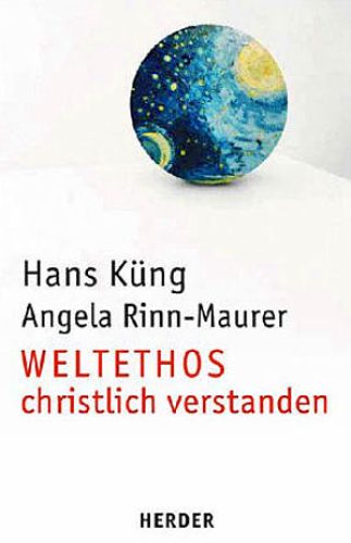 Das Bild zeigt die Vorderseite eines Buches mit der Aufschrift „Hans Küng, Angela Rinn-Maurer, Weltethos christlich verstanden“ des Herder Verlags.